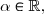 \alpha\in\mathbb{R},